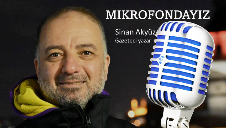 Gazeteci-yazar Sinan Akyüz, her hafta “Mikrofondayız” köşesiyle bir konu ve konuğunu ağırlayacak.