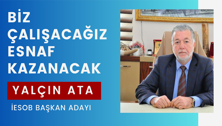 İESOB Başkan Adayı Ata: Biz çalışacağız ESNAF kazanacak!